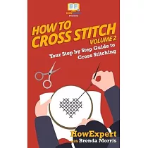 How To Cross Stitch： Your Step By Step Guide to Cross Stitching ─ Volume 2