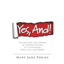 Yes， And!： Harnessing the Power of Improvisation to Transform Your Life and Work