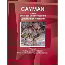 Cayman Islands Business and Investment Opportunities Yearbook Volume 1 Banking and Financial Sector： Strategic Information， Opportunities Contacts