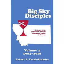 Big Sky Disciples Volume 2： A History of the Christian Church (Disciples of Christ) in Montana 1984?2018