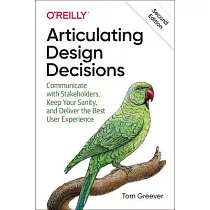Articulating Design Decisions： Communicate with Stakeholders， Keep Your Sanity， and Deliver the Best User Experience