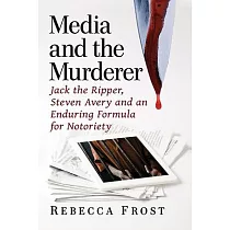 Media and the Murderer： Jack the Ripper， Steven Avery and an Enduring Formula for Notoriety