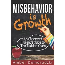 Misbehavior is Growth： An Observant Parent’’s Guide to the Toddler Years