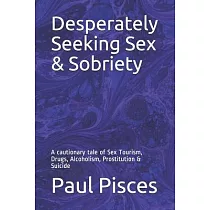 Desperately Seeking Sex & Sobriety： A cautionary tale of Sex Tourism， Drugs， Alcoholism， Prostitution & Suicide