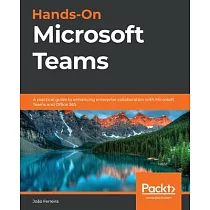 Hands─On Microsoft Teams： A practical guide to enhancing enterprise collaboration with Microsoft Teams and Office 365
