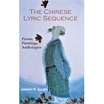 The Chinese Lyric Sequence： Poems， Paintings， Anthologies