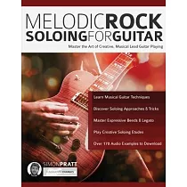 Melodic Rock Soloing For Guitar： Master the Art of Creative， Musical Lead Guitar Playing