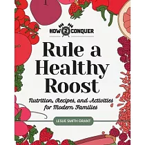 Rule a Healthy Roost： Nutrition， Recipes， and Activities for Modern Families