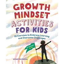 Growth Mindset Activities for Kids： 55 Exercises to Embrace Learning and Overcome Challenges