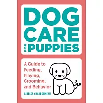 Dog Care for Puppies： A Guide to Feeding， Playing， Grooming， and Behavior