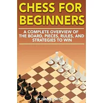 Chess for Beginners： A Complete Overview of the Board， Pieces， Rules， and Strategies to Win