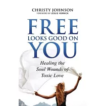 Free Looks Good on You： Healing the Soul Wounds of Toxic Love