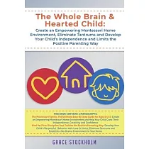 The Whole Brain & Hearted Child： Create an Empowering Montessori Home Environment， Eliminate Tantrums and Develop Your Child’’s Independence and Limits