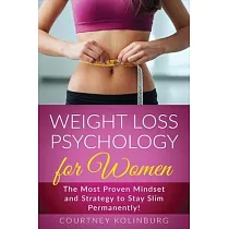 Weight Loss Psychology for Women： The Most Proven Mindset and Strategy to Stay Slim Permanently!