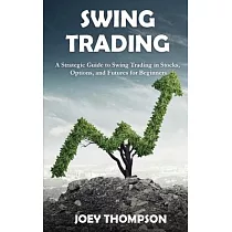 Swing Trading： A Strategic Guide to Swing Trading in Stocks， Options， and Futures for Beginners