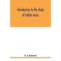 Introduction to the study of Indian music： an attempt to reconcile modern Hindustani music with ancient musical theory and to propound an accurate and