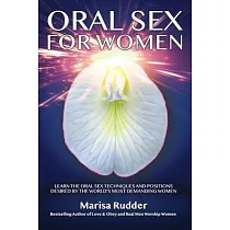 Oral Sex for Women： Learn the Oral Sex Techniques and Positions Desired by the World’’s Most Demanding Women