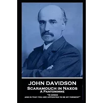 John Davidson ─ Scaramouch in Naxos ─ A Pantomimme： ’’In greed， and in that you are appointed to be my torment’’’’