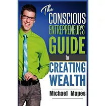 The Conscious Entrepreneur’’s Guide to Creating Wealth
