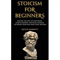 Stoicism For Beginners： Master the Art of Happiness. Learn Modern， Practical Stoicism to Create Your Own Daily Stoic Routine