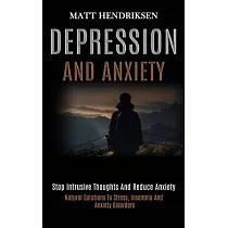 Depression and Anxiety： Stop Intrusive Thoughts and Reduce Anxiety (Natural Solutions to Stress， Insomnia and Anxiety Disorders)