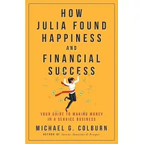 How Julia Found Happiness and Financial Success ─ Your Guide to Making Money in a Service Business