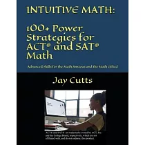 Intuitive Math ─ 100+ Power Strategies for ACT(R) and SAT(R) Math： Advanced Skills for the Math Anxious and the Math Gifted