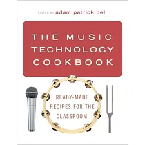The Music Technology Cookbook： Ready─Made Recipes for the Classroom
