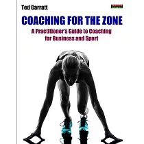 Coaching For The Zone： A Practitioner’’s Guide to Coaching for Business and Sport