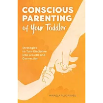 Conscious Parenting of Your Toddler： Strategies to Turn Discipline Into Growth and Connection