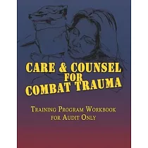 Care & Counsel for Combat Trauma： Training Program Workbook for Audit Only