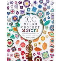 100 Micro Crochet Motifs： Patterns and Charts for Tiny Crochet Creations