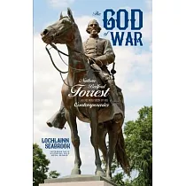 The God of War： Nathan Bedford Forrest as He Was Seen By His Contemporaries