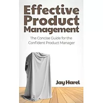 Effective Product Management： The Concise Guide for the Confident Product Manager