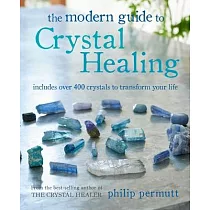 The Modern Guide to Crystal Healing： Includes Over 400 Crystals to Transform Your Life