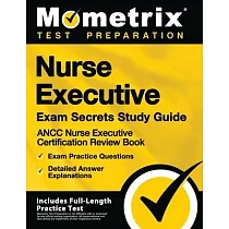 Nurse Executive Exam Secrets Study Guide ─ Ancc Nurse Executive Certification Review Book， Exam Practice Questions， Detailed Answer Explanations： [inc