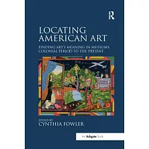 Locating American Art： Finding Art’’s Meaning in Museums， Colonial Period to the Present