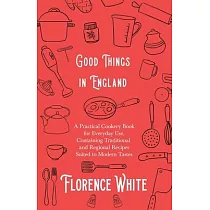 Good Things in England ─ A Practical Cookery Book for Everyday Use， Containing Traditional and Regional Recipes Suited to Modern Tastes