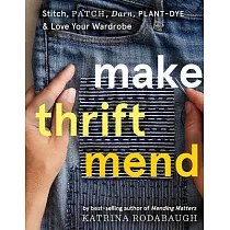 Make Thrift Mend： Stitch， Dye， Repair & Love Your Wardrobe： A Slow─Fashion Guide