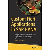 Custom Fiori Applications in SAP Hana： Design， Develop， and Deploy Fiori Applications for the Enterprise