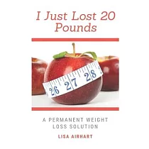 I just lost 20 pounds： A permanent weight loss solution