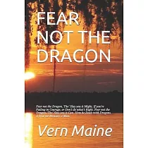 Fear Not the Dragon： Fear not the Dragon， Tho’’ Slay you it Might， If you’’re Failing in Courage， or Don’’t do what’’s Right. Fear not the Drag
