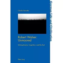 Robert Walser： Unmoored： Schizophrenia， Cognition， and the Text