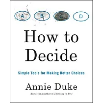 How to Decide： Simple Tools for Making Better Choices