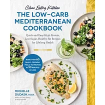 Clean Eating Kitchen： The Low─Carb Mediterranean Cookbook： Quick and Easy High─Protein， Low─Sugar， Healthy─Fat Recipes for Lifelong Health