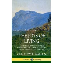 The Joys of Living： Achieving Happiness Through Friendship， Right Thinking and the Little Things of Everyday Life (Hardcover)