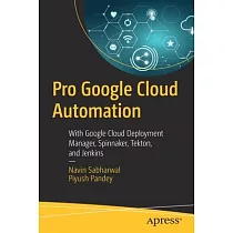 Pro Google Cloud Automation： With Google Cloud Deployment Manager， Spinnaker， Tekton， and Jenkins