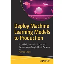 Deploy Machine Learning Models to Production： With Flask， Streamlit， Docker， and Kubernetes on Google Cloud Platform