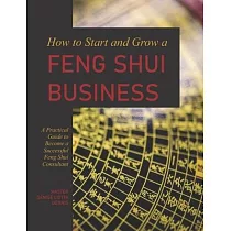 How to Start and Grow a Feng Shui Business： A Practical Guide to Become a Successful Feng Shui Consultant