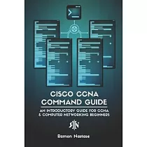 Cisco CCNA Command Guide： An Introductory Guide for CCNA & Computer Networking Beginners